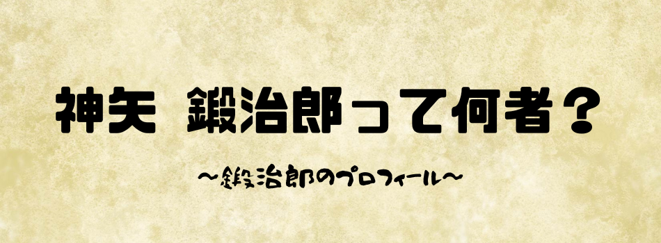 神矢鍛治郎のプロフィール　